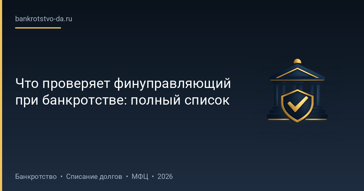 Что проверяет финуправляющий при банкротстве: полный список