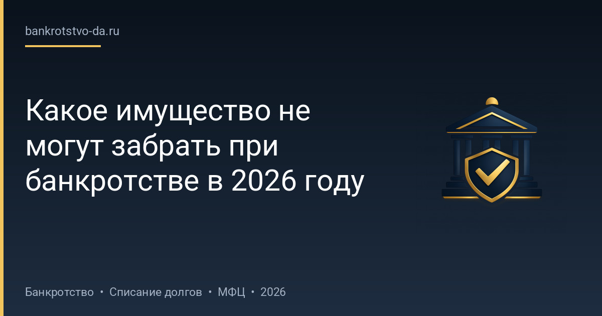 Какое имущество не могут забрать при банкротстве в 2026 году