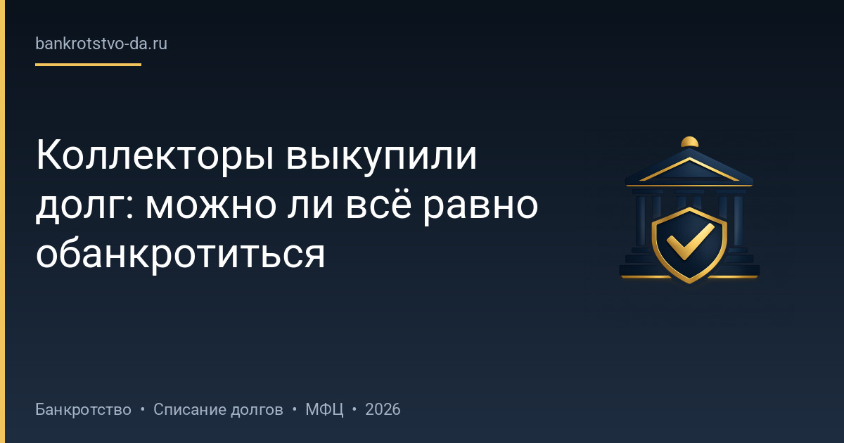 Коллекторы выкупили долг: можно ли всё равно обанкротиться