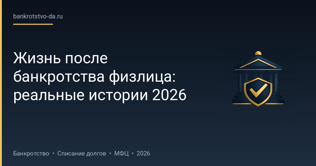 Жизнь после банкротства физлица: реальные истории 2026