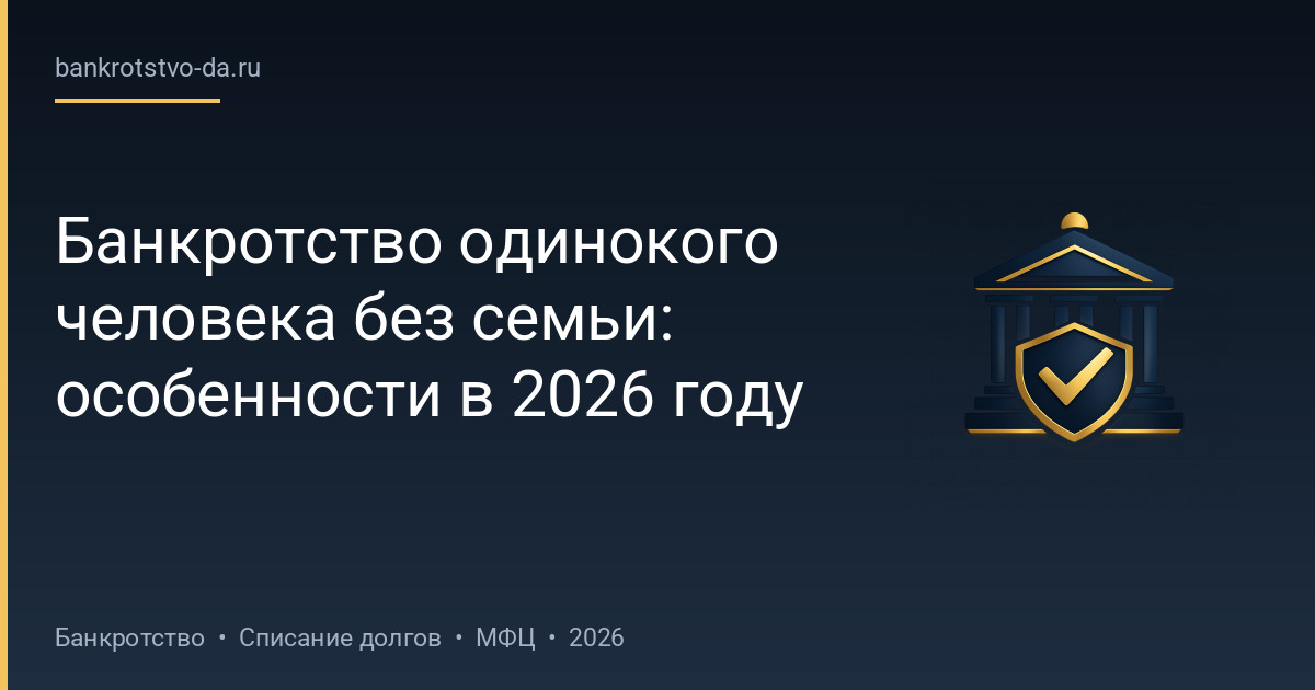 Банкротство одинокого человека без семьи: особенности в 2026 году