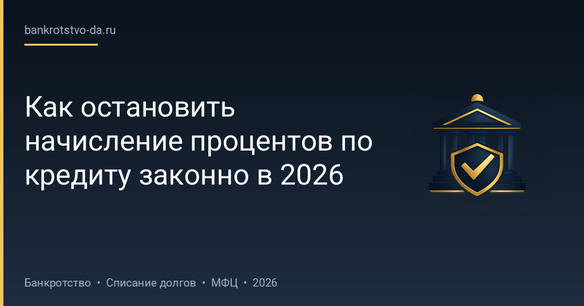 Как остановить начисление процентов по кредиту законно в 2026