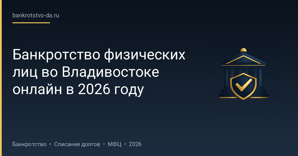 Банкротство физических лиц во Владивостоке онлайн в 2026 году