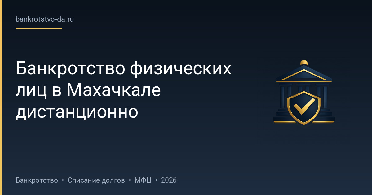 Банкротство физических лиц в Махачкале дистанционно