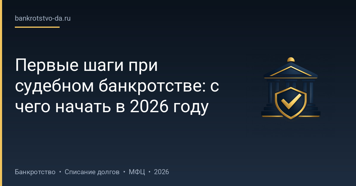 Первые шаги при судебном банкротстве: с чего начать в 2026 году