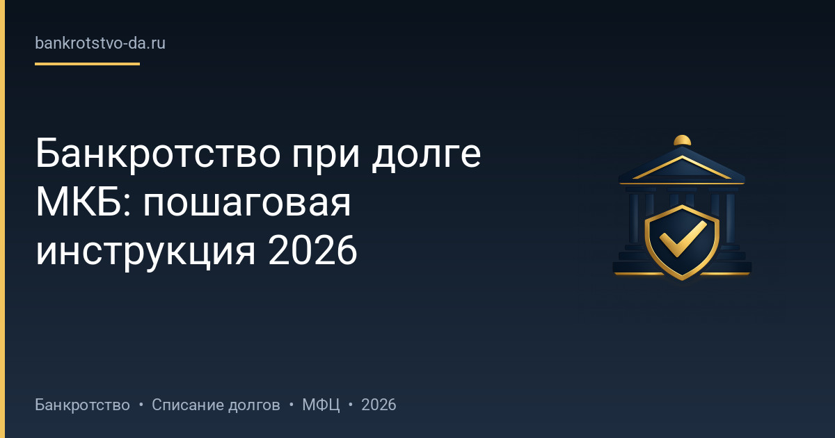 Банкротство при долге МКБ: пошаговая инструкция 2026