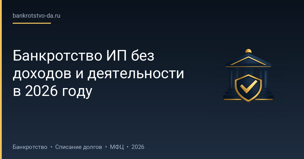 Банкротство ИП без доходов и деятельности в 2026 году