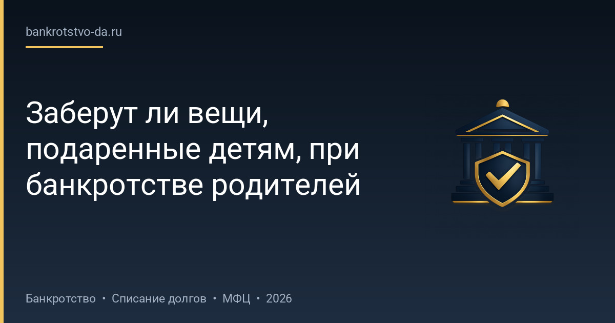 Заберут ли вещи, подаренные детям, при банкротстве родителей
