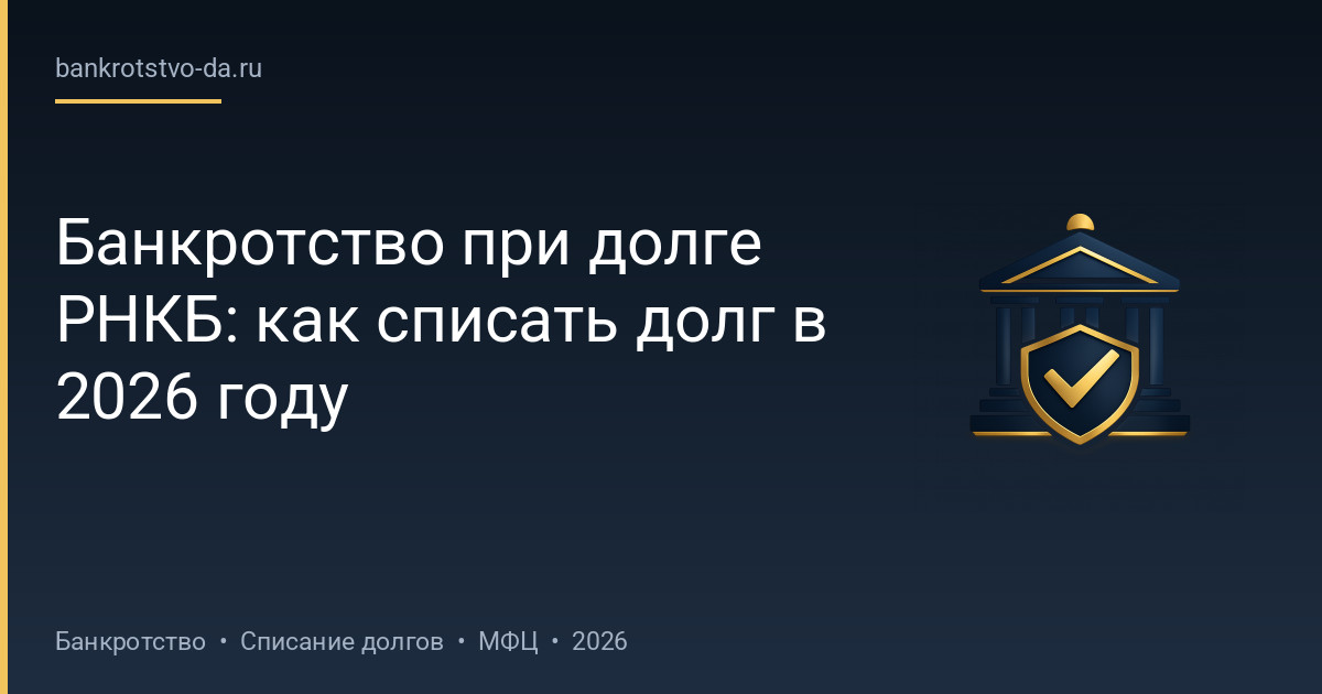 Банкротство при долге РНКБ: как списать долг в 2026 году