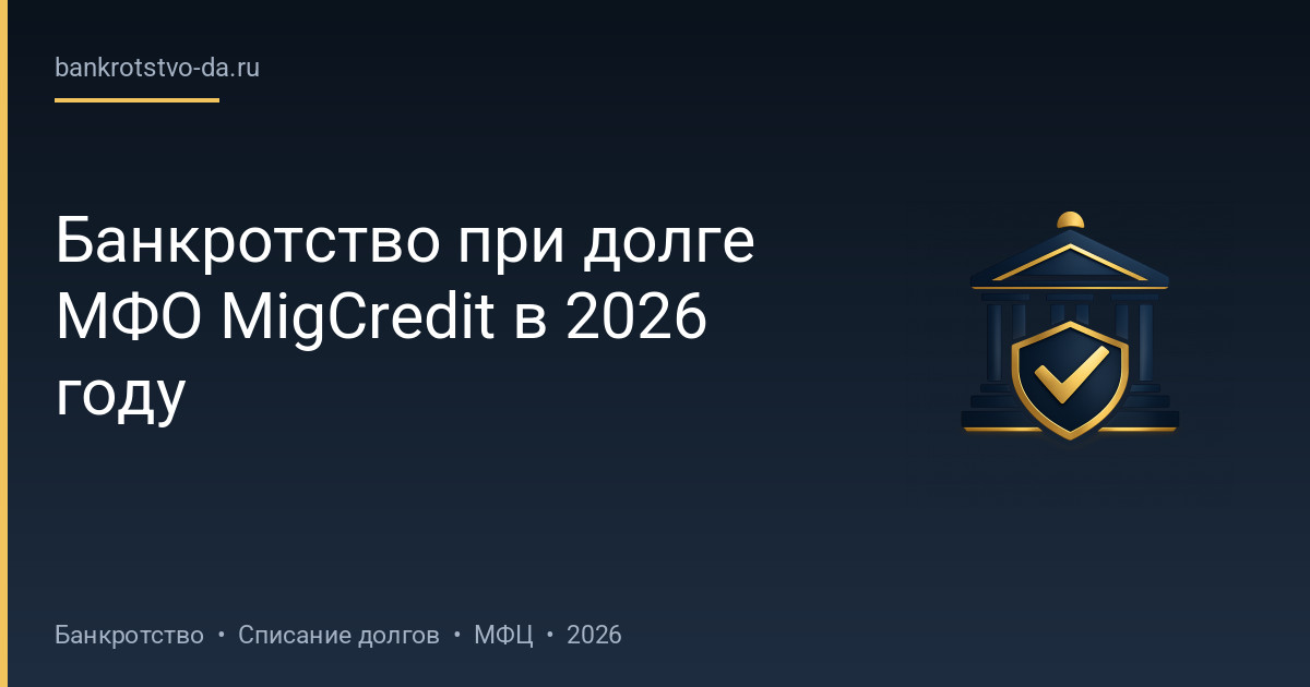 Банкротство при долге МФО MigCredit в 2026 году